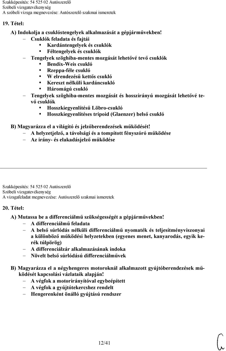 csukló Kereszt nélküli kardáncsukló Háromágú csukló Tengelyek szöghiba-mentes mozgását és hosszirányú mozgását lehetővé tevő csuklók Hosszkiegyenlítésű Löbro-csukló Hosszkiegyenlítéses tripoid