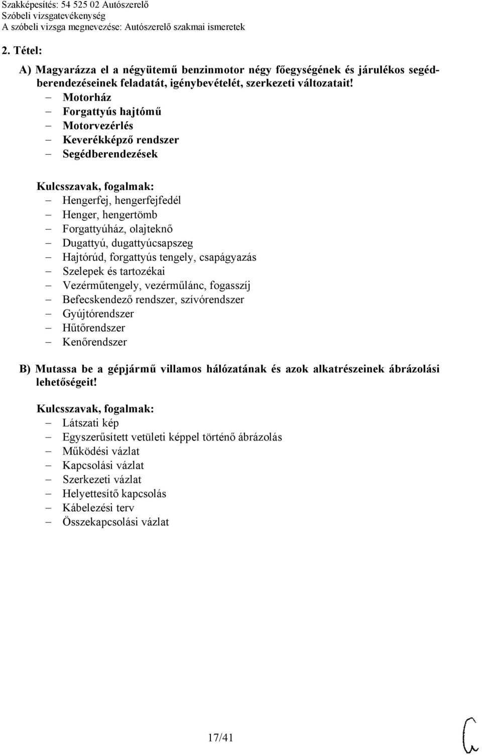 forgattyús tengely, csapágyazás Szelepek és tartozékai Vezérműtengely, vezérműlánc, fogasszíj Befecskendező rendszer, szívórendszer Gyújtórendszer Hűtőrendszer Kenőrendszer B) Mutassa be a gépjármű