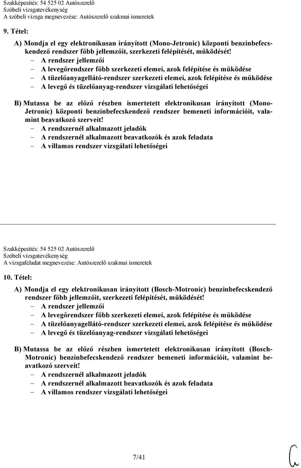 vizsgálati lehetőségei B) Mutassa be az előző részben ismertetett elektronikusan irányított (Mono- Jetronic) központi benzinbefecskendező rendszer bemeneti információit, valamint beavatkozó szerveit!