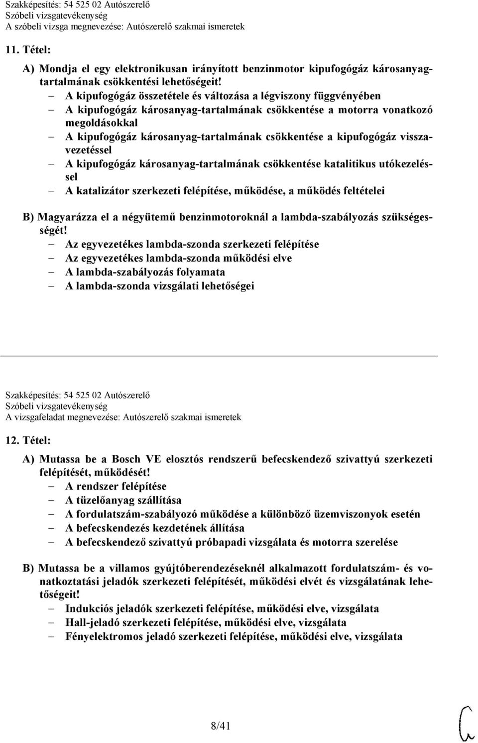 kipufogógáz visszavezetéssel A kipufogógáz károsanyag-tartalmának csökkentése katalitikus utókezeléssel A katalizátor szerkezeti felépítése, működése, a működés feltételei B) Magyarázza el a