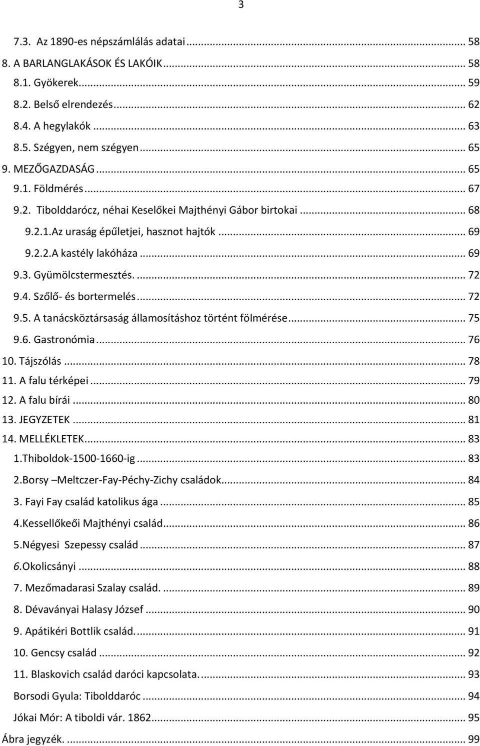 ... 72 9.4. Szőlő- és bortermelés... 72 9.5. A tanácsköztársaság államosításhoz történt fölmérése... 75 9.6. Gastronómia... 76 10. Tájszólás... 78 11. A falu térképei... 79 12. A falu bírái... 80 13.