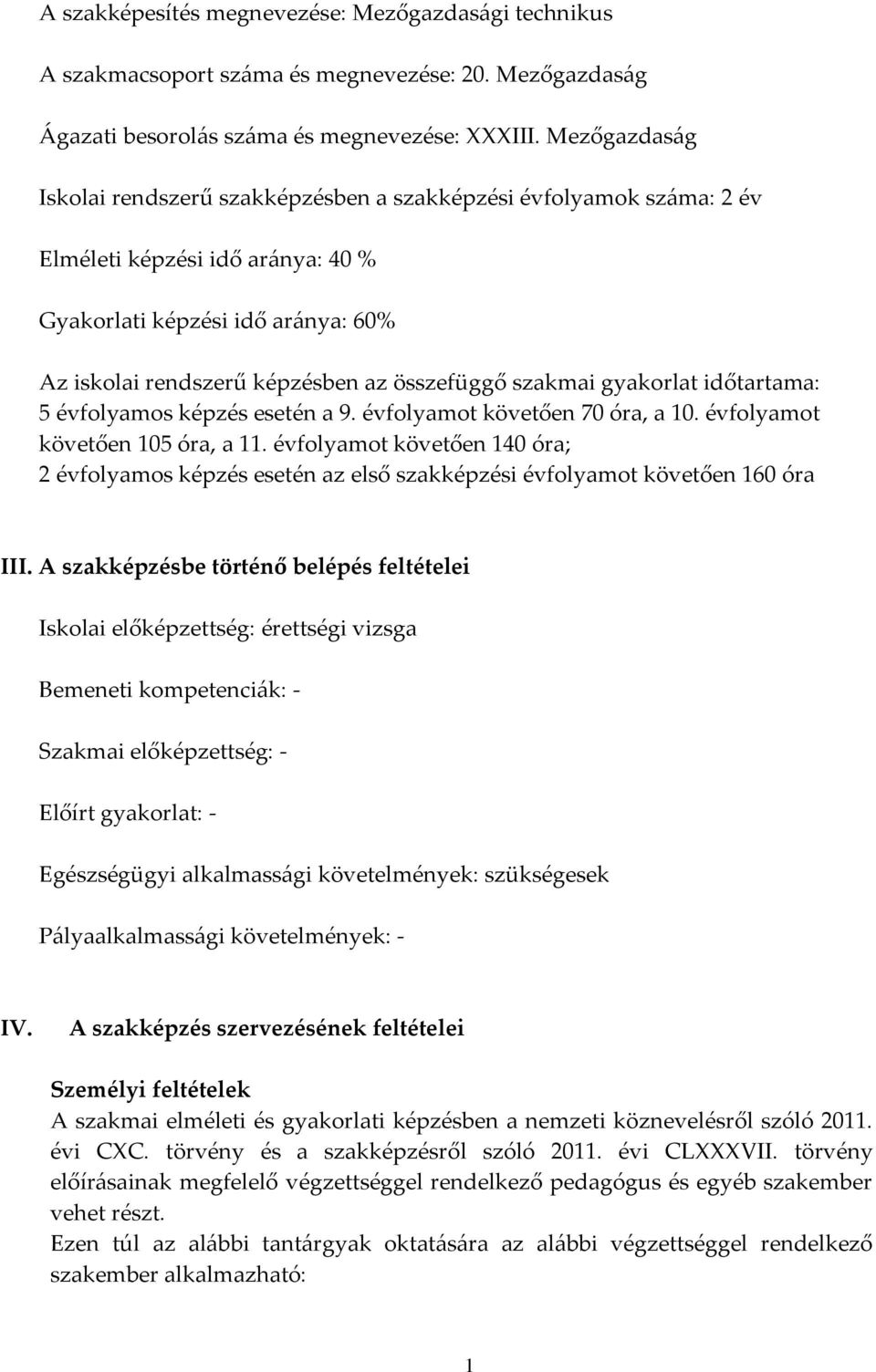 szakmai gyakorlat időtartama: 5 évfolyamos képzés esetén a 9. évfolyamot követően 70 óra, a 10. évfolyamot követően 105 óra, a 11.