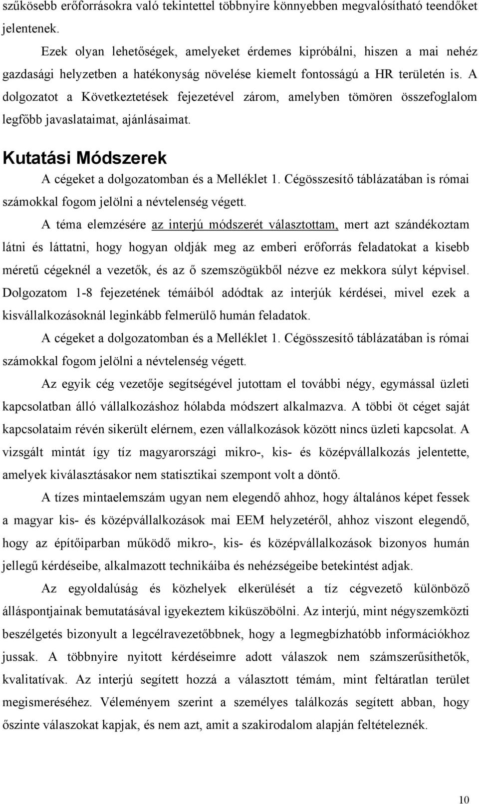 A dolgozatot a Következtetések fejezetével zárom, amelyben tömören összefoglalom legfőbb javaslataimat, ajánlásaimat. Kutatási Módszerek A cégeket a dolgozatomban és a Melléklet 1.