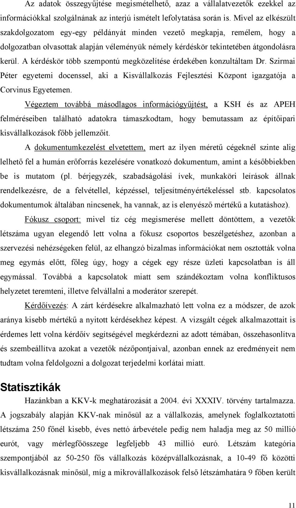 A kérdéskör több szempontú megközelítése érdekében konzultáltam Dr. Szirmai Péter egyetemi docenssel, aki a Kisvállalkozás Fejlesztési Központ igazgatója a Corvinus Egyetemen.
