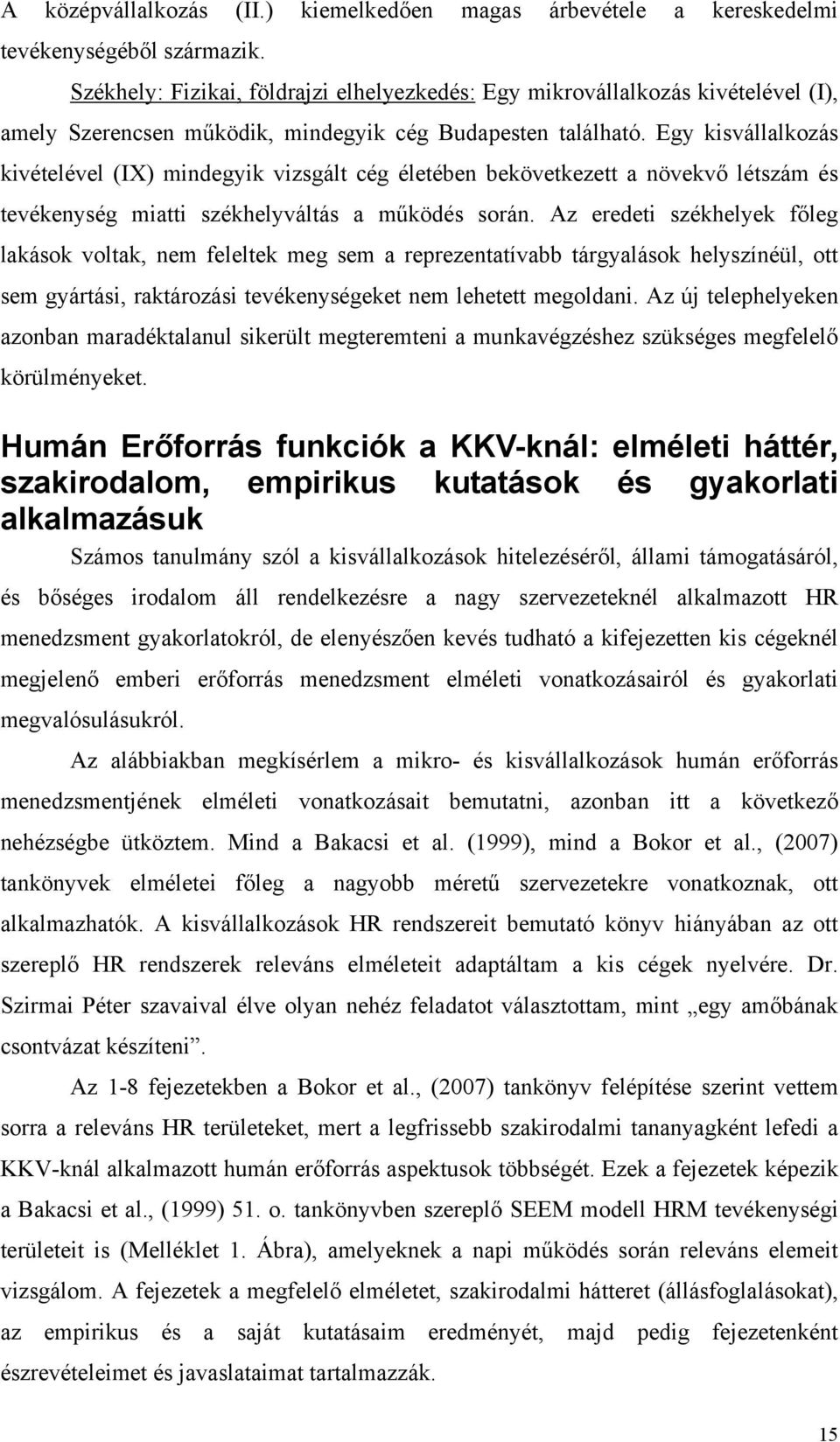 Egy kisvállalkozás kivételével (IX) mindegyik vizsgált cég életében bekövetkezett a növekvő létszám és tevékenység miatti székhelyváltás a működés során.