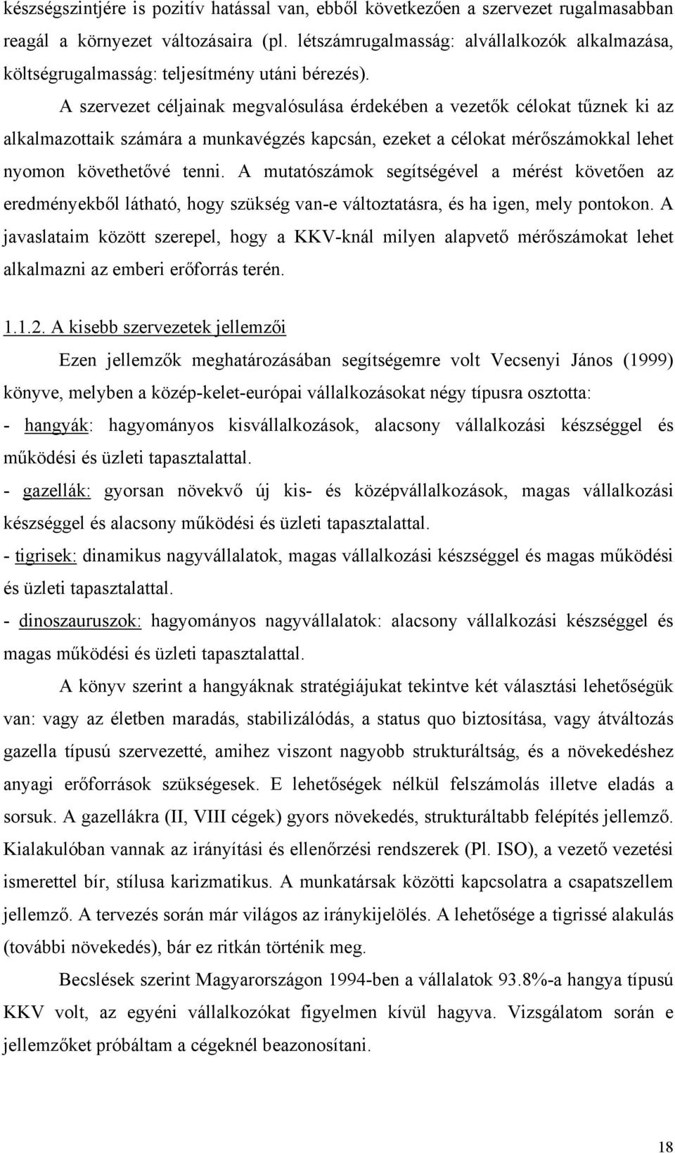 A szervezet céljainak megvalósulása érdekében a vezetők célokat tűznek ki az alkalmazottaik számára a munkavégzés kapcsán, ezeket a célokat mérőszámokkal lehet nyomon követhetővé tenni.