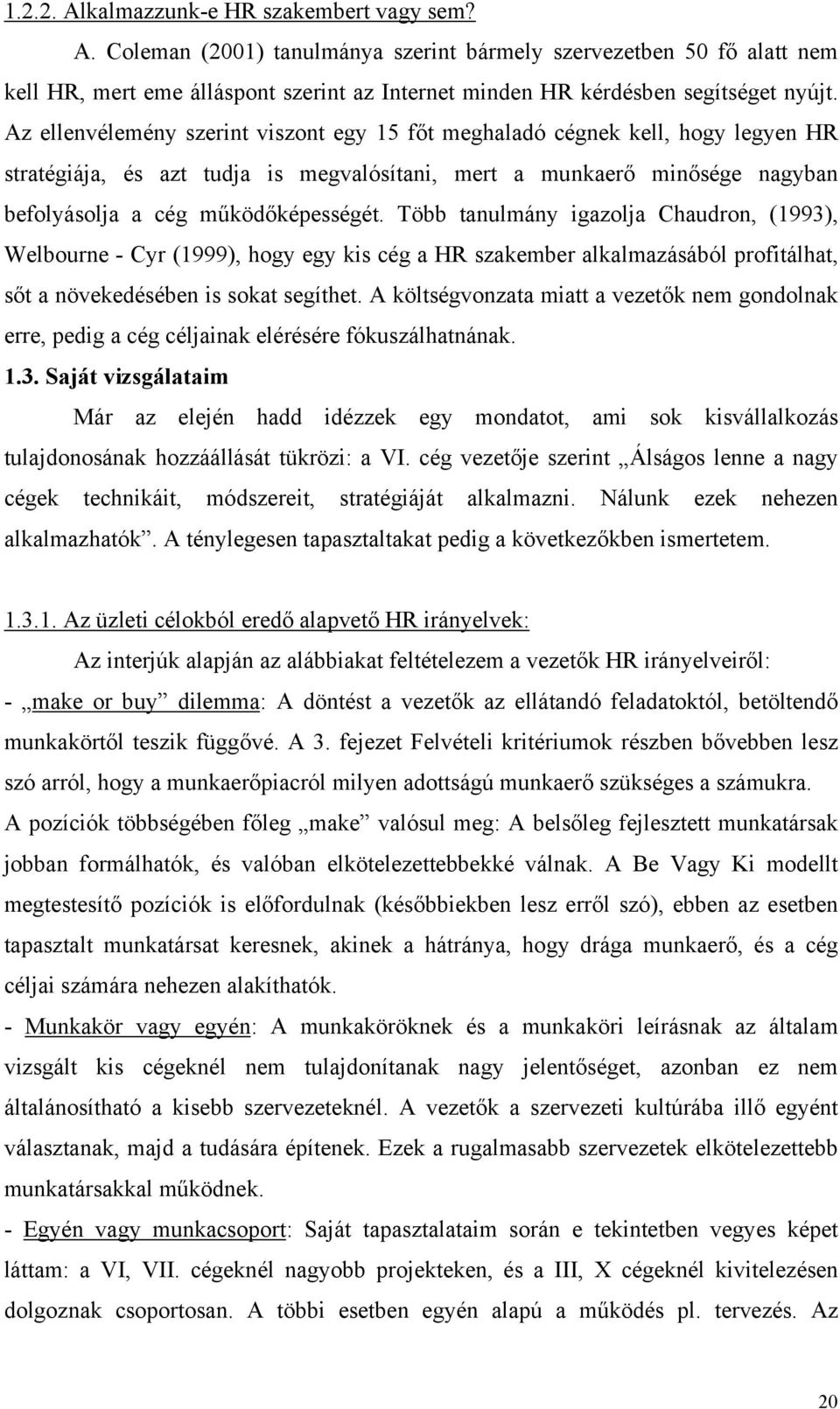 Több tanulmány igazolja Chaudron, (1993), Welbourne - Cyr (1999), hogy egy kis cég a HR szakember alkalmazásából profitálhat, sőt a növekedésében is sokat segíthet.