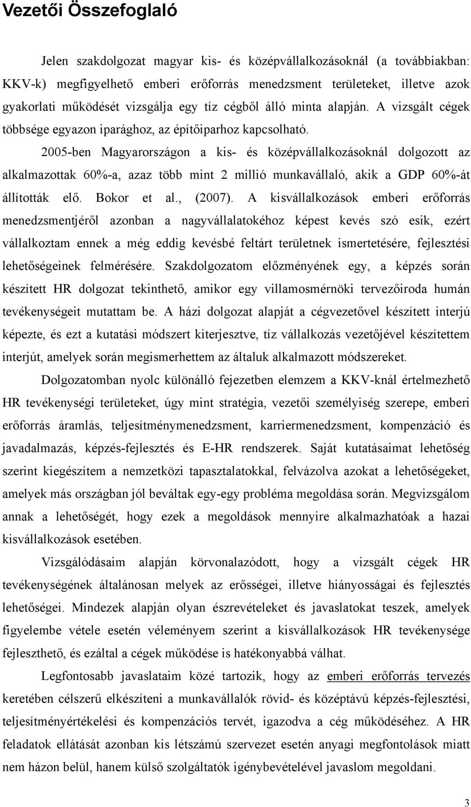 2005-ben Magyarországon a kis- és középvállalkozásoknál dolgozott az alkalmazottak 60%-a, azaz több mint 2 millió munkavállaló, akik a GDP 60%-át állították elő. Bokor et al., (2007).