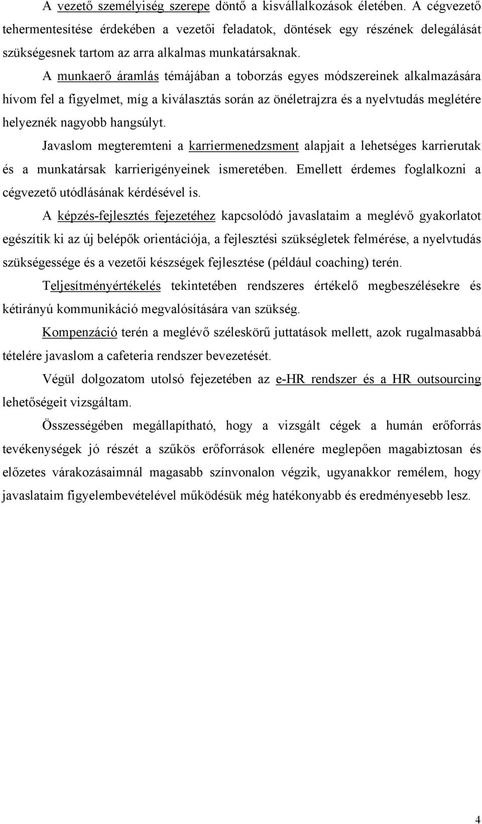 A munkaerő áramlás témájában a toborzás egyes módszereinek alkalmazására hívom fel a figyelmet, míg a kiválasztás során az önéletrajzra és a nyelvtudás meglétére helyeznék nagyobb hangsúlyt.