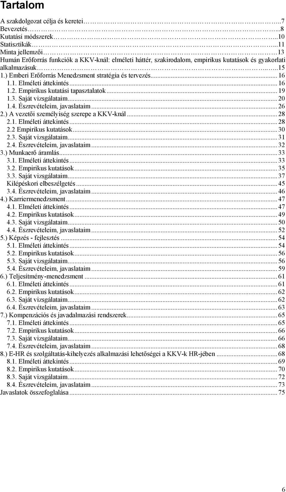 .. 16 1.1. Elméleti áttekintés... 16 1.2. Empirikus kutatási tapasztalatok... 19 1.3. Saját vizsgálataim... 20 1.4. Észrevételeim, javaslataim... 26 2.) A vezetői személyiség szerepe a KKV-knál... 28 2.