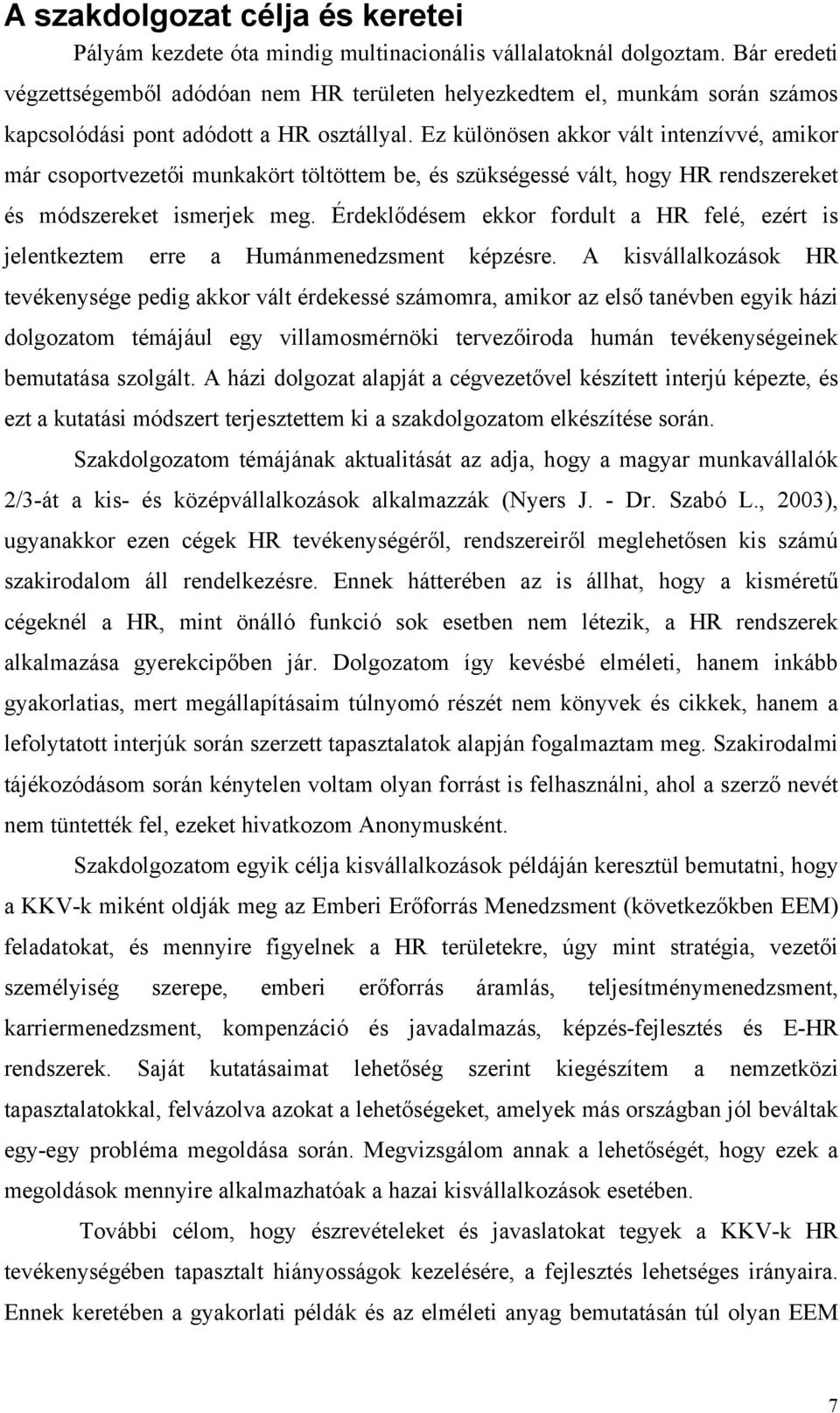 Ez különösen akkor vált intenzívvé, amikor már csoportvezetői munkakört töltöttem be, és szükségessé vált, hogy HR rendszereket és módszereket ismerjek meg.