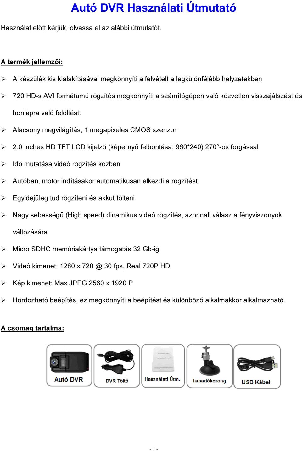 honlapra való felöltést. Alacsony megvilágítás, 1 megapixeles CMOS szenzor 2.