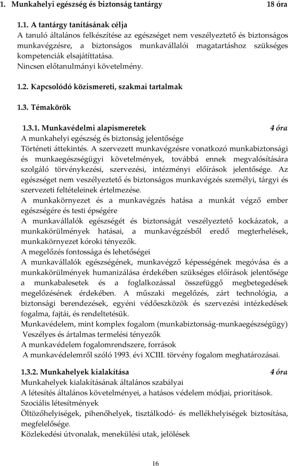 2. Kapcsolódó közismereti, szakmai tartalmak 1.3. Témakörök 1.3.1. Munkavédelmi alapismeretek 4 óra A munkahelyi egészség és biztonság jelentősége Történeti áttekintés.