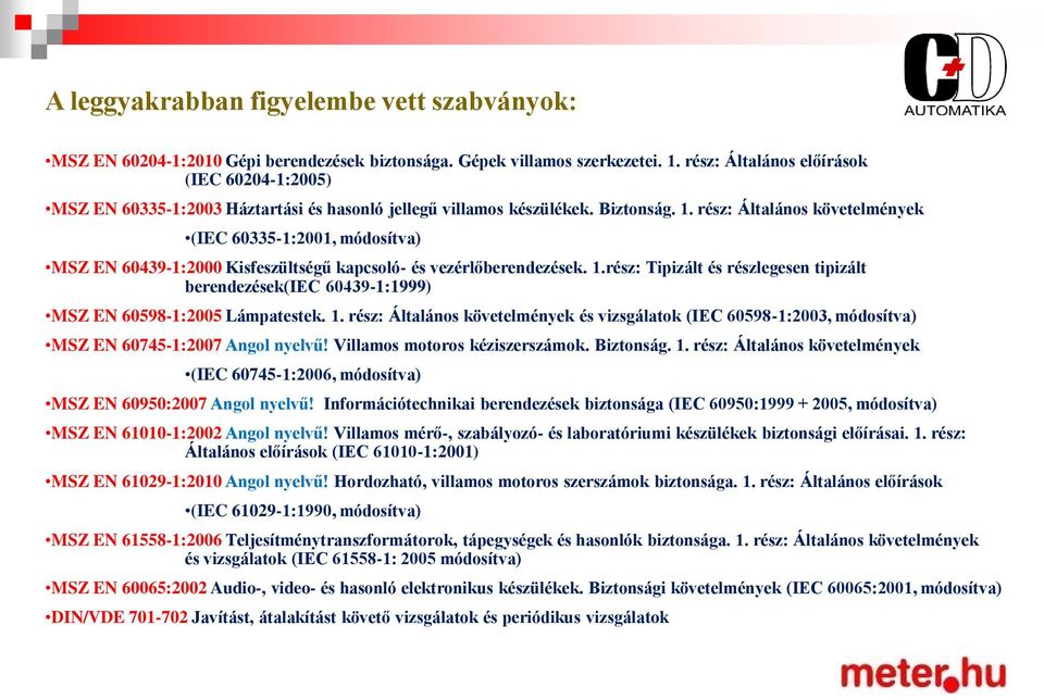 rész: Általános követelmények (IEC 60335-1:2001, módosítva) MSZ EN 60439-1:2000 Kisfeszültségű kapcsoló- és vezérlőberendezések. 1.