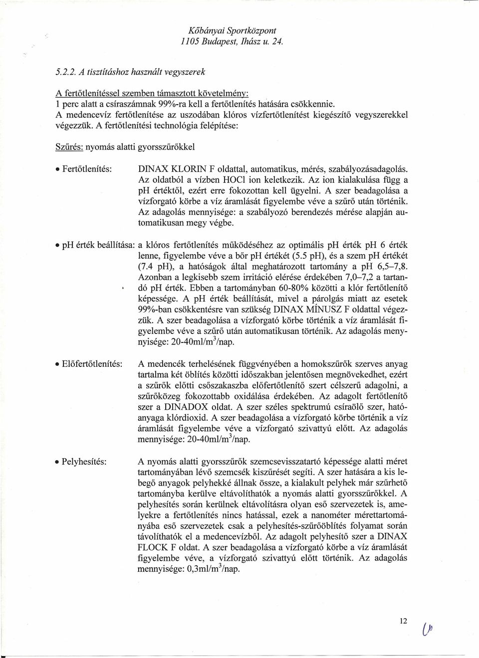 A fertőtlenítési technológia felépítése: Szűrés: nyomás alatti gyorsszűrőkkel Fertőtlenítés: DINAX KLORIN F oldattal, automatikus, mérés, szabályozásadagolás. Az oldatból a vízben HOCI ion keletkezik.