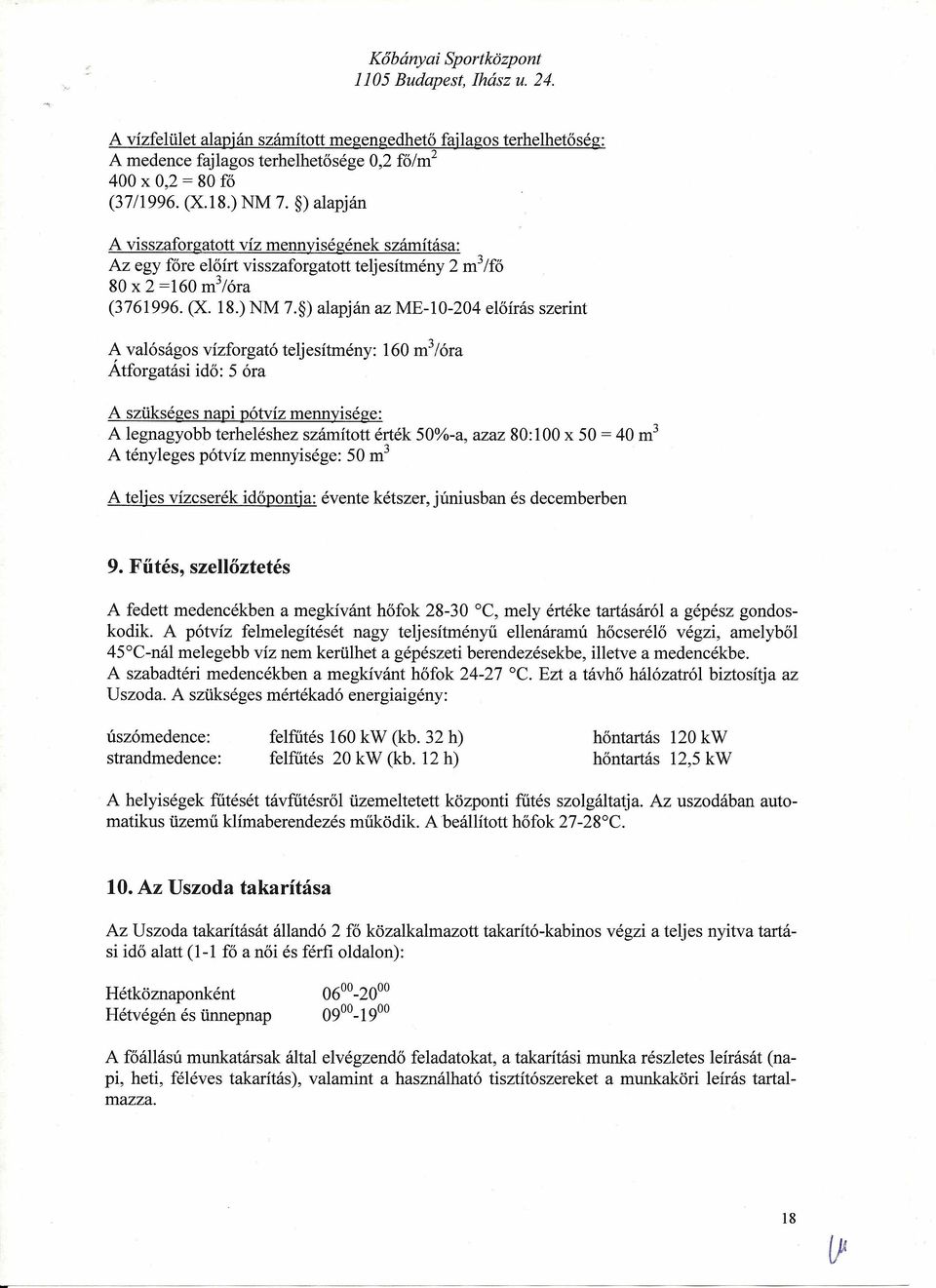 ) alapján az ME-10-204 előírás szerint A valóságos vízforgató teljesítmény: Átforgatási idő: 5 óra 160 m 3 lóra A szükséges napi pótvíz mennyisége: A legnagyobb terheléshez számított érték 50%-a,