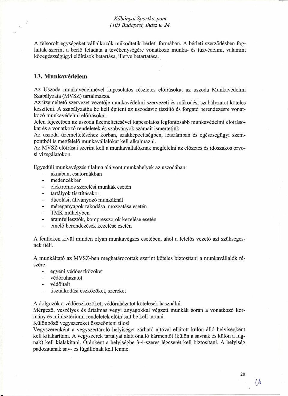 Munkavédelem Az Uszoda munkavédelmével kapcsolatos részletes előírásokat az uszoda Munkavédelmi Szabályzata (MVSZ) tartalmazza.