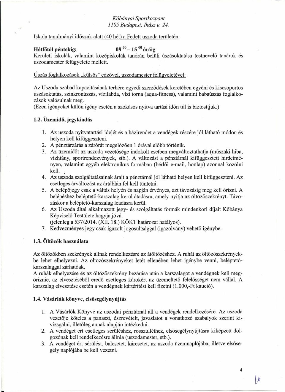 . Úszás foglalkozások "külsős" edzővel, uszodamester felügyeletével: Az Uszoda szabad kapacitásának terhére egyedi szerződések keretében egyéni és kiscsoportos úszásoktatás, szinkronúszás, vízilabda,