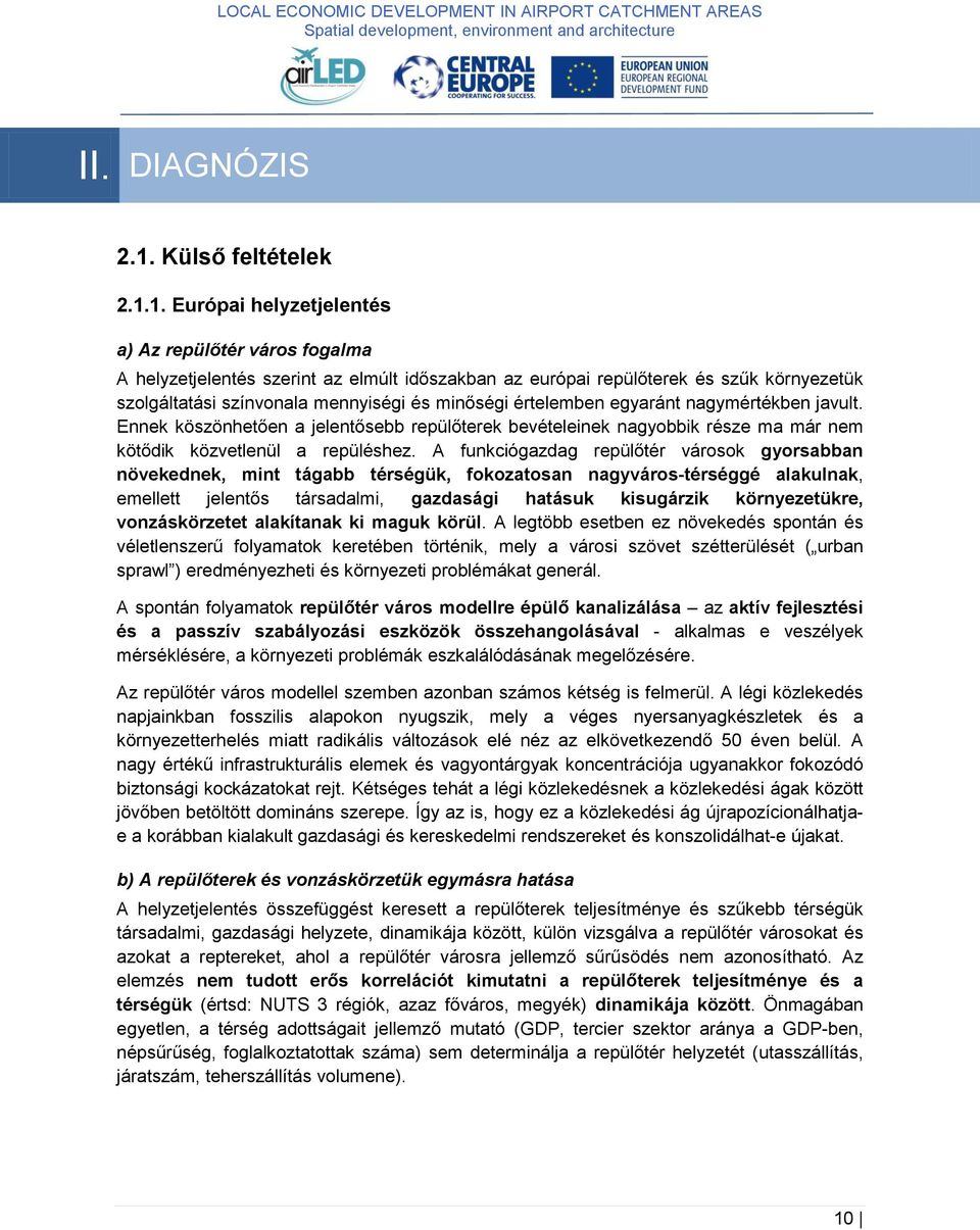 1. Európai helyzetjelentés a) Az repülőtér város fogalma A helyzetjelentés szerint az elmúlt időszakban az európai repülőterek és szűk környezetük szolgáltatási színvonala mennyiségi és minőségi