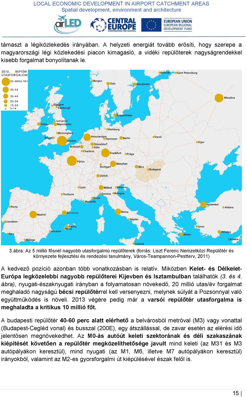 ábra: Az 5 millió fősnél nagyobb utasforgalmú repülőterek (forrás: Liszt Ferenc Nemzetközi Repülőtér és környezete fejlesztési és rendezési tanulmány, Város-Teampannon-Pestterv, 2011) A kedvező