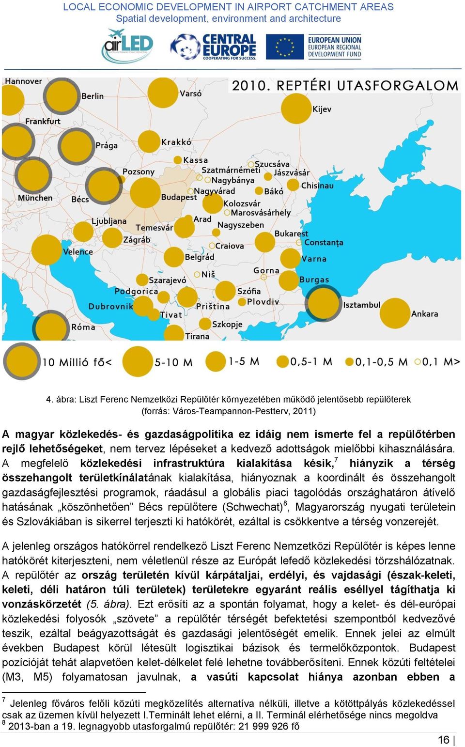 A megfelelő közlekedési infrastruktúra kialakítása késik, 7 hiányzik a térség összehangolt területkínálatának kialakítása, hiányoznak a koordinált és összehangolt gazdaságfejlesztési programok,