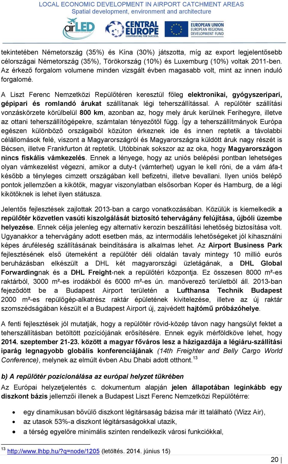 A Liszt Ferenc Nemzetközi Repülőtéren keresztül főleg elektronikai, gyógyszeripari, gépipari és romlandó árukat szállítanak légi teherszállítással.