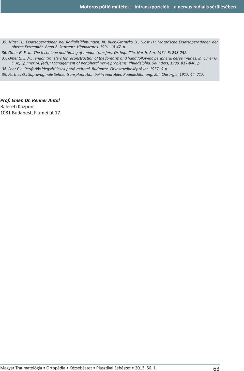 In: Omer G. E. Jr., Spinner M. (eds): Management of peripheral nerve problems. Philadelphia. Saunders, 1980. 817-846. p. 38. Peer Gy.: Perifériás idegsérülések pótló ei. Budapest.
