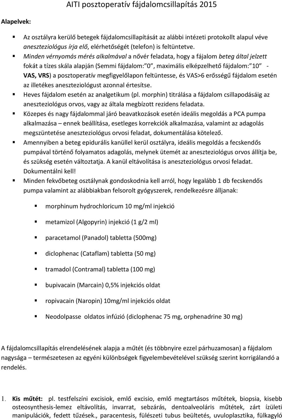 Minden vérnyomás mérés alkalmával a nővér feladata, hogy a fájalom beteg által jelzett fokát a tízes skála alapján (Semmi fájdalom: 0, maximális elképzelhető fájdalom: 10 - VAS, VRS) a posztoperatív