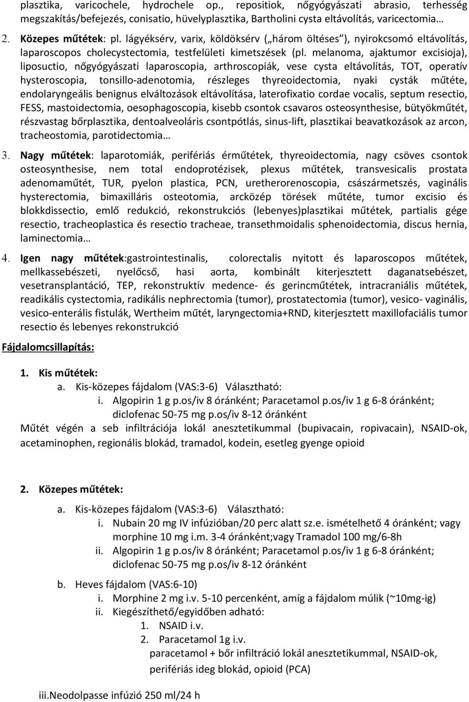 melanoma, ajaktumor excisioja), liposuctio, nőgyógyászati laparoscopia, arthroscopiák, vese cysta eltávolítás, TOT, operatív hysteroscopia, tonsillo-adenotomia, részleges thyreoidectomia, nyaki