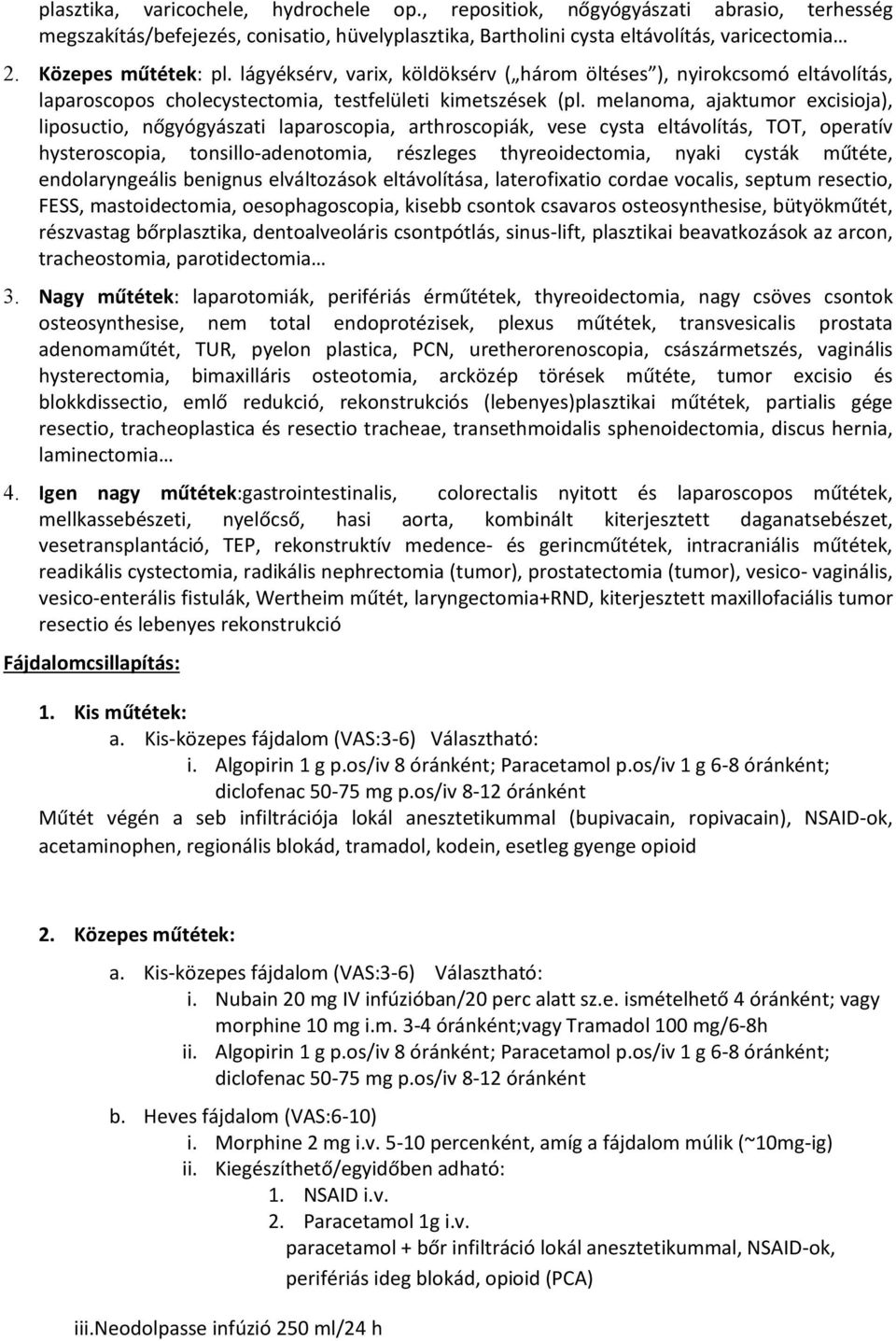 melanoma, ajaktumor excisioja), liposuctio, nőgyógyászati laparoscopia, arthroscopiák, vese cysta eltávolítás, TOT, operatív hysteroscopia, tonsillo-adenotomia, részleges thyreoidectomia, nyaki