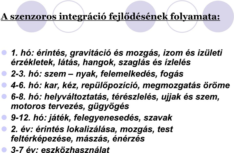 hó: szem nyak, felemelkedés, fogás 4-6. hó: kar, kéz, repülőpozíció, megmozgatás öröme 6-8.