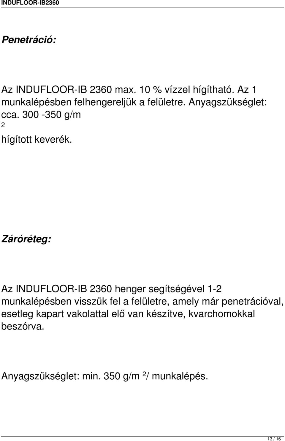 Záróréteg: Az INDUFLOOR-IB 2360 henger segítségével 1-2 munkalépésben visszük fel a felületre, amely