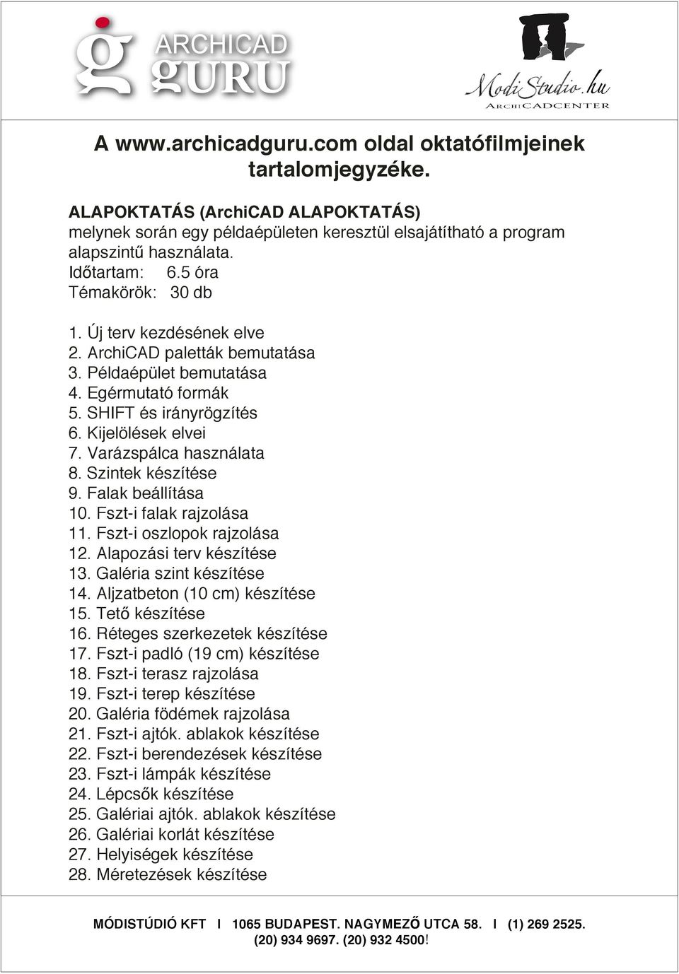 Varázspálca használata 8. Szintek készítése 9. Falak beállítása 10. Fszt-i falak rajzolása 11. Fszt-i oszlopok rajzolása 12. Alapozási terv készítése 13. Galéria szint készítése 14.