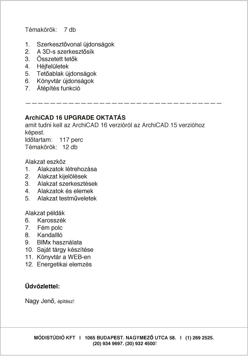 Alakzat eszköz 1. Alakzatok létrehozása 2. Alakzat kijelölések 3. Alakzat szerkesztések 4. Alakzatok és elemek 5. Alakzat testm veletek Alakzat példák 6.