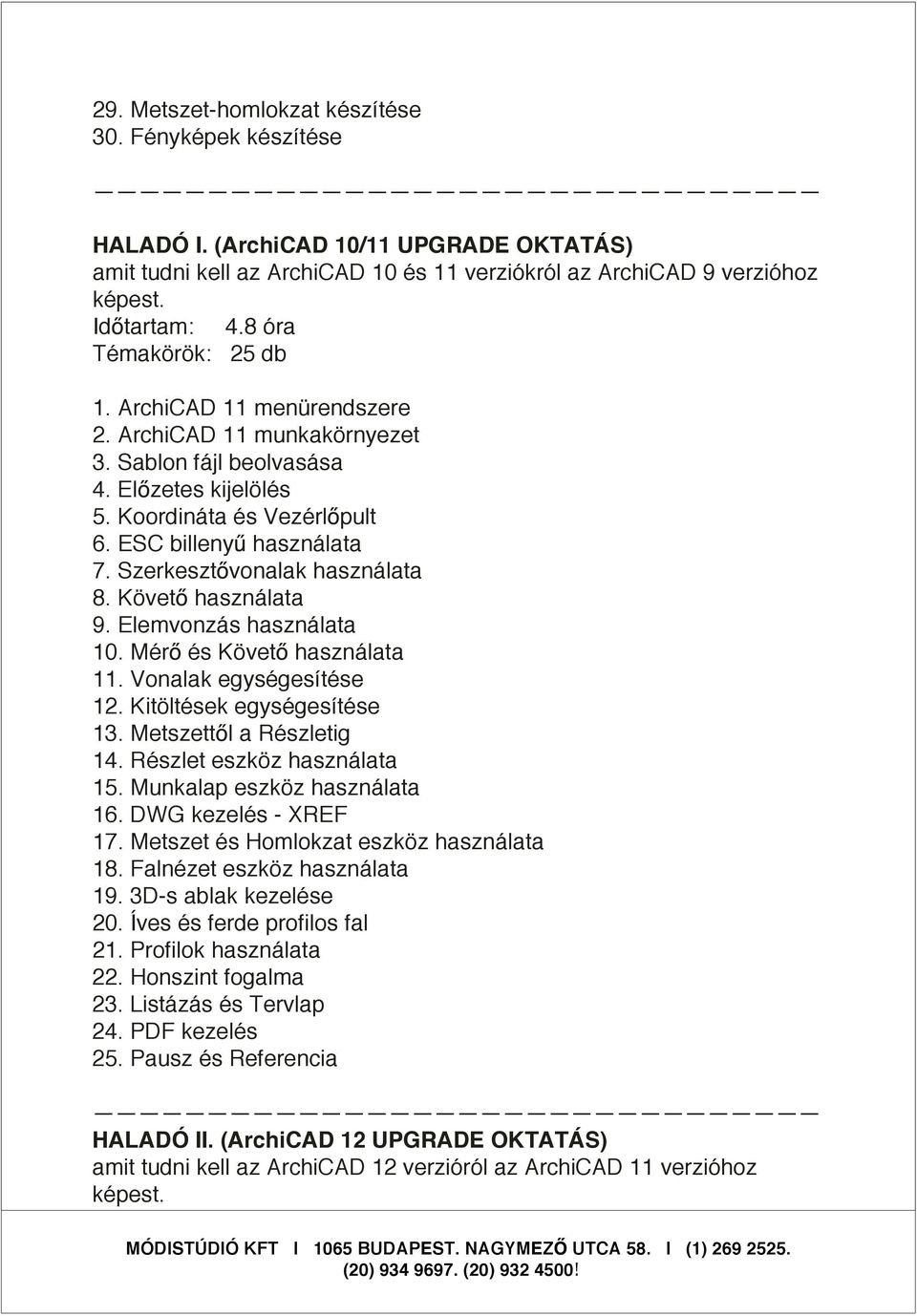 Szerkeszt vonalak használata 8. Követ használata 9. Elemvonzás használata 10. Mér és Követ használata 11. Vonalak egységesítése 12. Kitöltések egységesítése 13. Metszett l a Részletig 14.