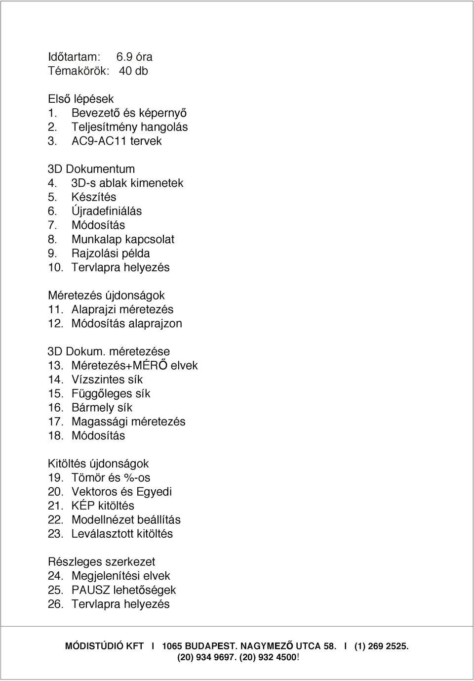 méretezése 13. Méretezés+MÉR elvek 14. Vízszintes sík 15. Függ leges sík 16. Bármely sík 17. Magassági méretezés 18. Módosítás Kitöltés újdonságok 19. Tömör és %-os 20.