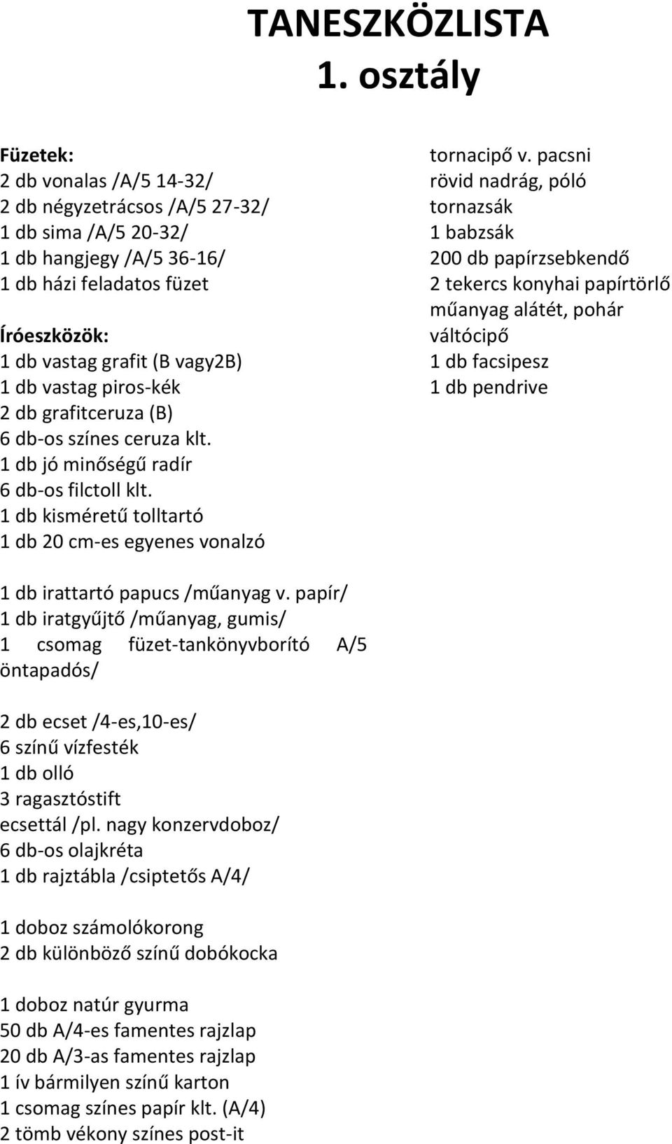 pacsni rövid nadrág, póló tornazsák 1 babzsák 200 db papírzsebkendő 2 tekercs konyhai papírtörlő műanyag alátét, pohár váltócipő 1 db facsipesz 1 db pendrive 1 db irattartó papucs /műanyag v.