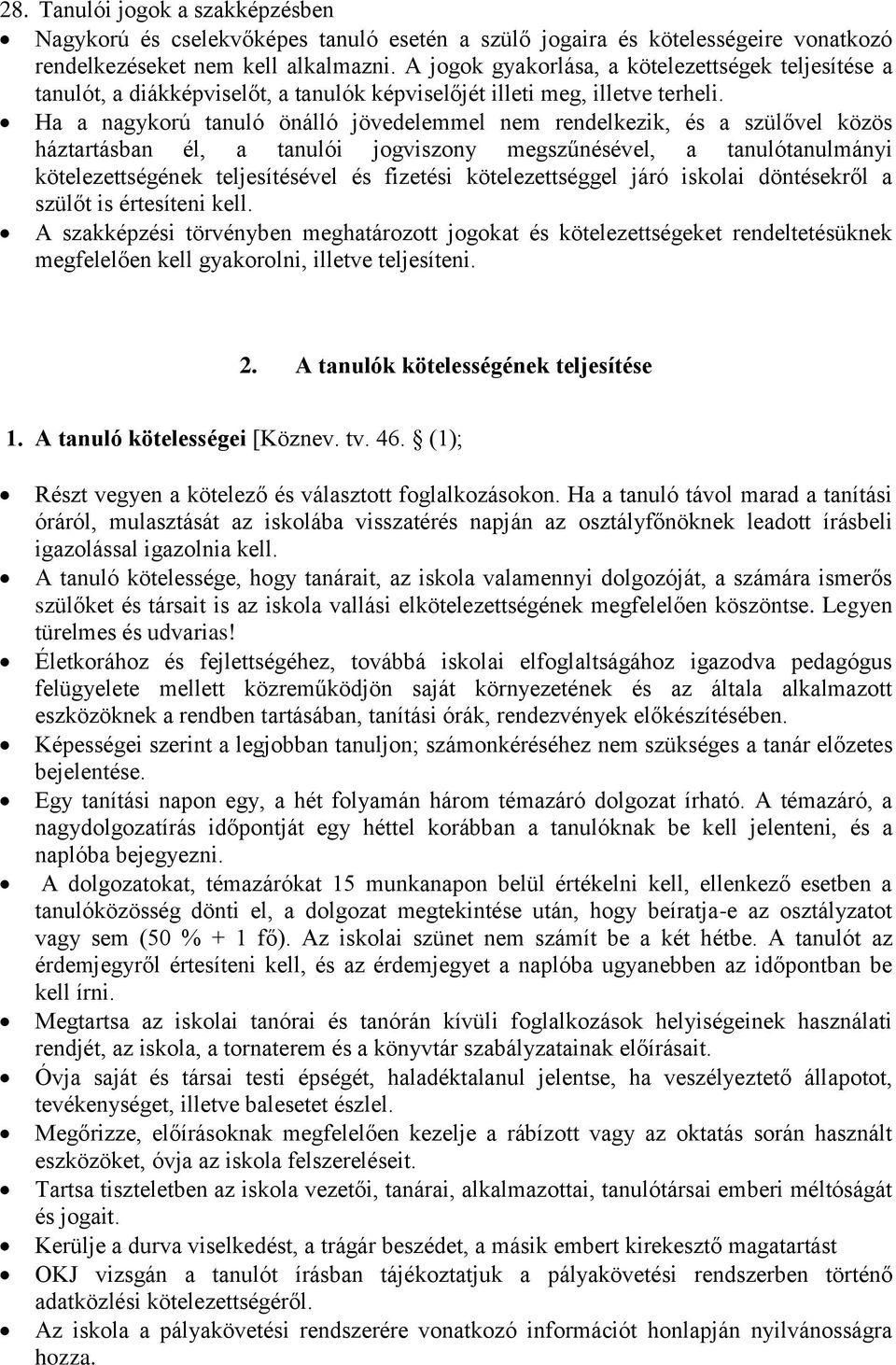 Ha a nagykorú tanuló önálló jövedelemmel nem rendelkezik, és a szülővel közös háztartásban él, a tanulói jogviszony megszűnésével, a tanulótanulmányi kötelezettségének teljesítésével és fizetési
