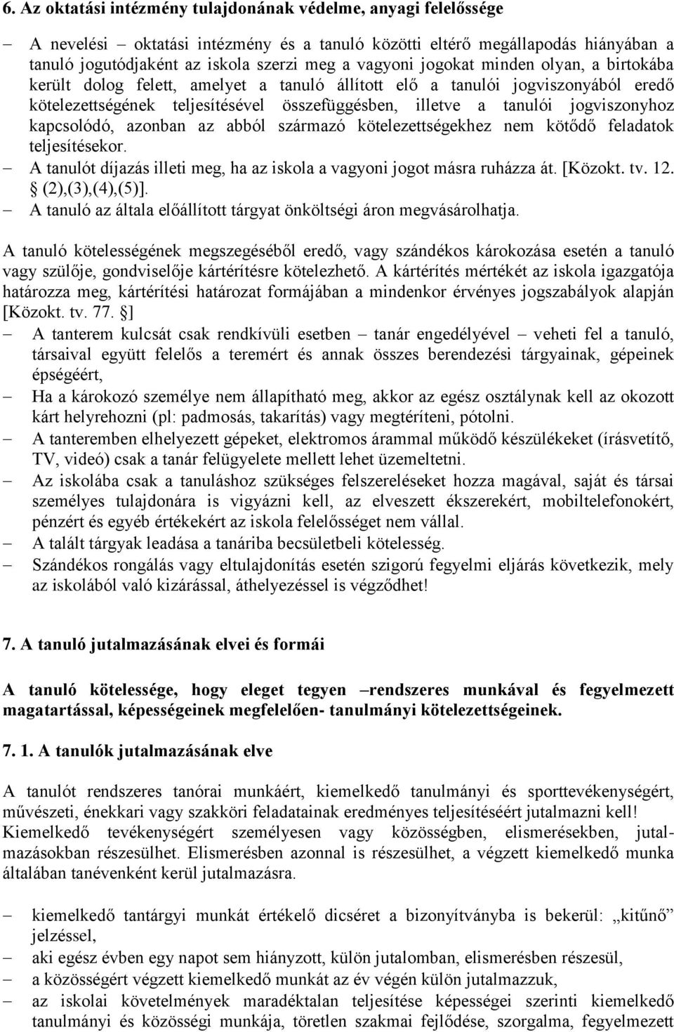 kapcsolódó, azonban az abból származó kötelezettségekhez nem kötődő feladatok teljesítésekor. A tanulót díjazás illeti meg, ha az iskola a vagyoni jogot másra ruházza át. [Közokt. tv. 12.