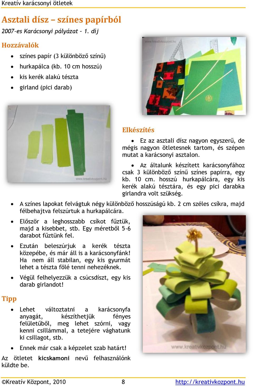 Az általunk készített karácsonyfához csak 3 különböző színű színes papírra, egy kb. 10 cm. hosszú hurkapálcára, egy kis kerék alakú tésztára, és egy pici darabka girlandra volt szükség.