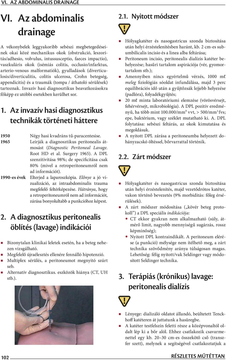 (isémiás colitis, occlusio/infarktus, arterio-venous malformatiók), gyulladások (diverticulosis/diverticulitis, colitis ulcerosa, Crohn betegség, appendicitis) és a traumák (tompa / áthatoló