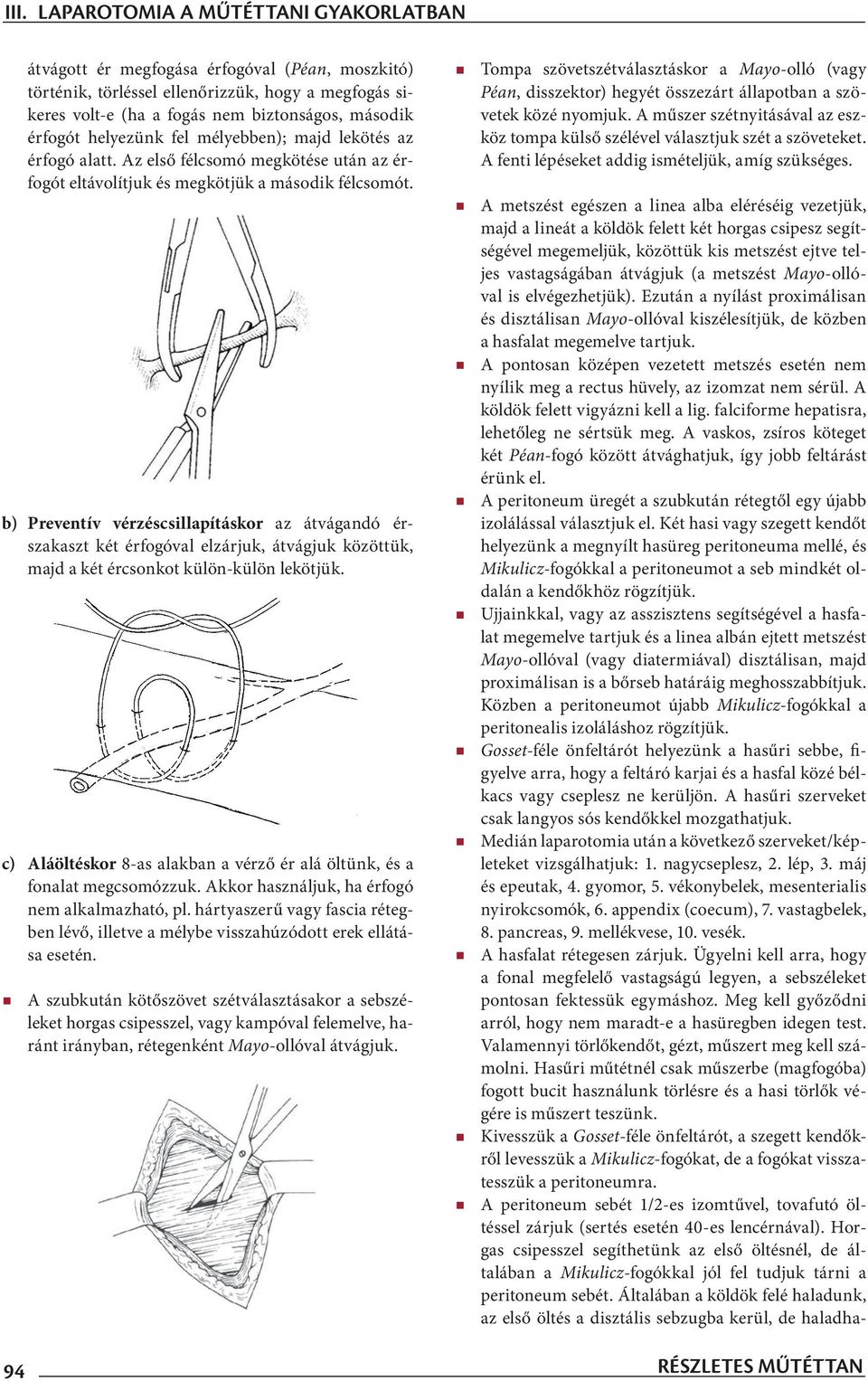 b) Preventív vérzéscsillapításkor az átvágandó érszakaszt két érfogóval elzárjuk, átvágjuk közöttük, majd a két ércsonkot külön-külön lekötjük.