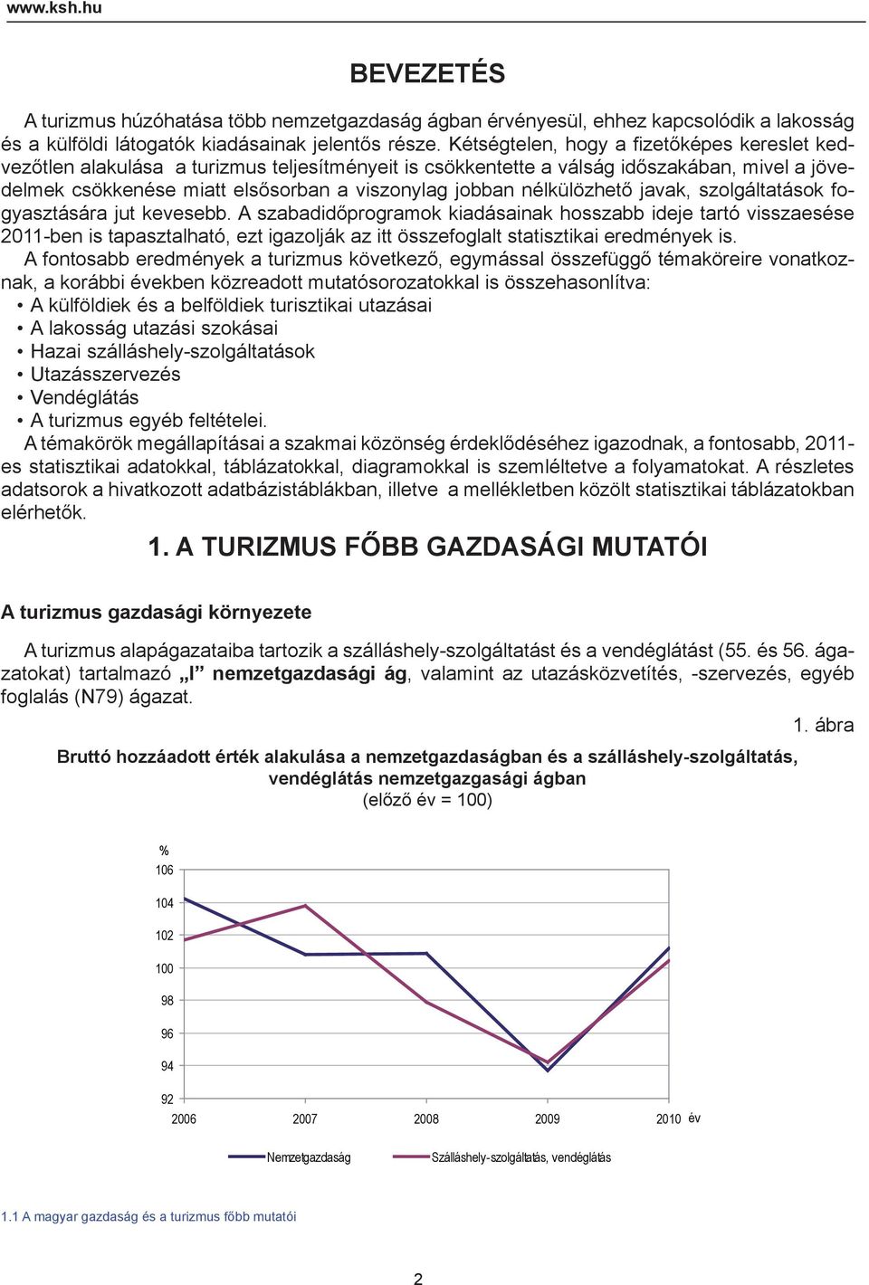 nélkülözhető javak, szolgáltatások fogyasztására jut kevesebb.