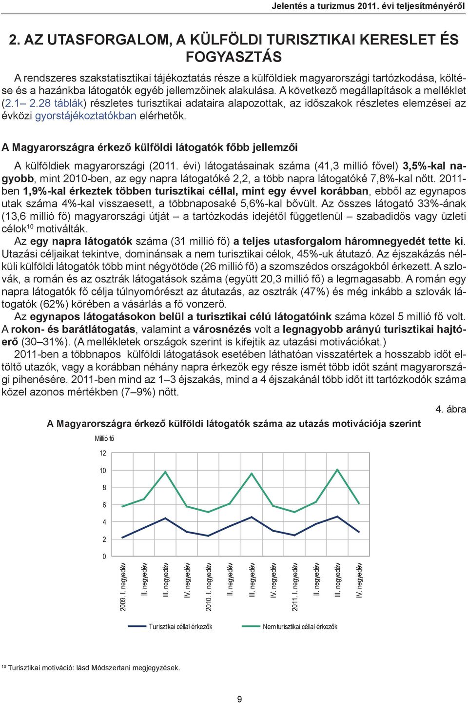 jellemzőinek alakulása. A következő megállapítások a melléklet (2.1 2.28 táblák) részletes turisztikai adataira alapozottak, az időszakok részletes elemzései az évközi gyorstájékoztatókban elérhetők.