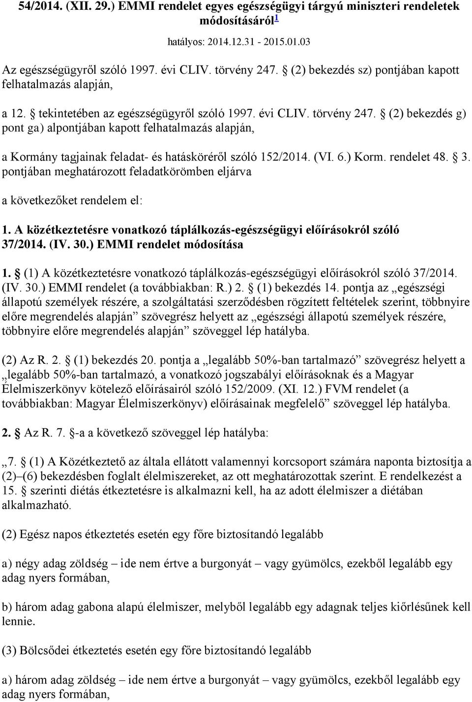 (2) ekezdés g) pont ga) alpontjáan kapott felhatalmazás alapján, a Kormány tagjainak feladat- és hatásköréről szóló 52/204. (VI. 6.) Korm. rendelet 48. 3.