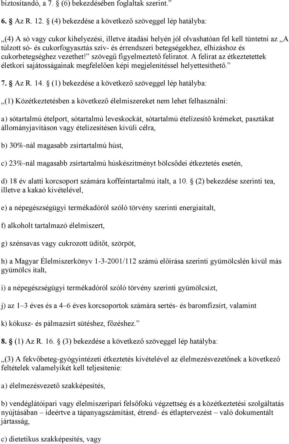 etegségekh elhízáshoz és cukoretegséghez vezethet! szövegű figyelmeztető feliratot. A felirat az étkeztetettek életkori sajátosságainak megfelelően képi megjelenítéssel helyettesíthető. 7. Az R. 4.