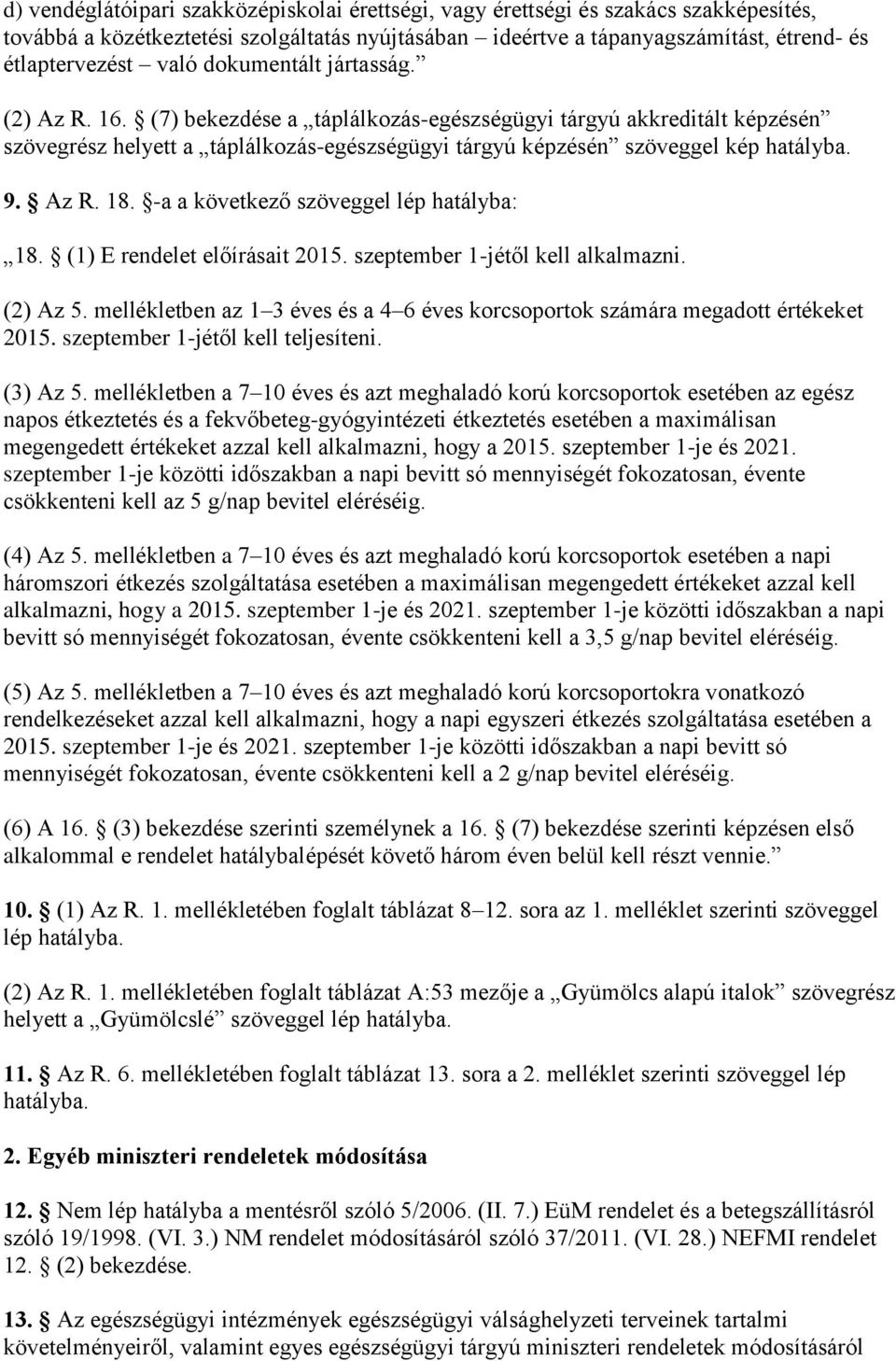 -a a következő szöveggel lép hatálya: 8. () E rendelet előírásait 205. szeptemer -jétől kell alkalmazni. (2) Az 5. mellékleten az 3 éves és a 4 6 éves korcsoportok számára megadott értékeket 205.
