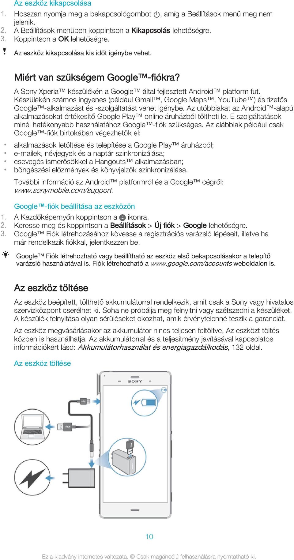 Készülékén számos ingyenes (például Gmail, Google Maps, YouTube ) és fizetős Google -alkalmazást és -szolgáltatást vehet igénybe.