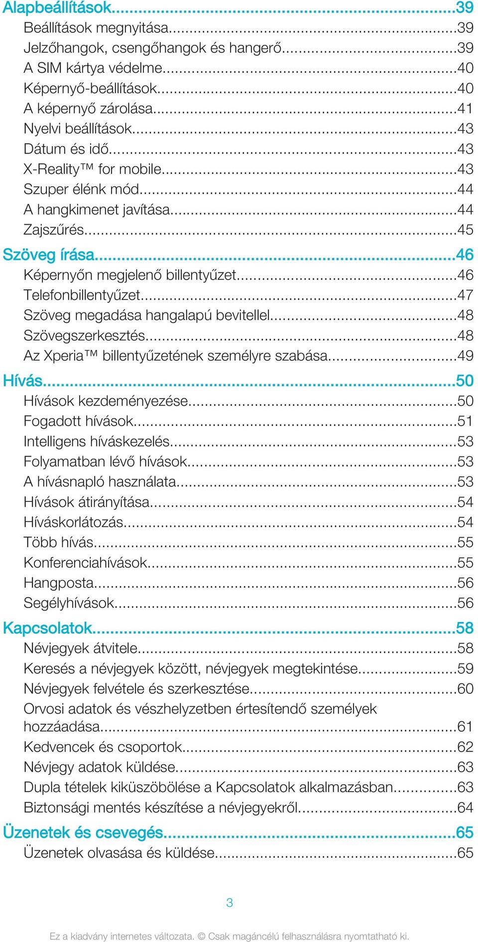 ..47 Szöveg megadása hangalapú bevitellel...48 Szövegszerkesztés...48 Az Xperia billentyűzetének személyre szabása...49 Hívás...50 Hívások kezdeményezése...50 Fogadott hívások.