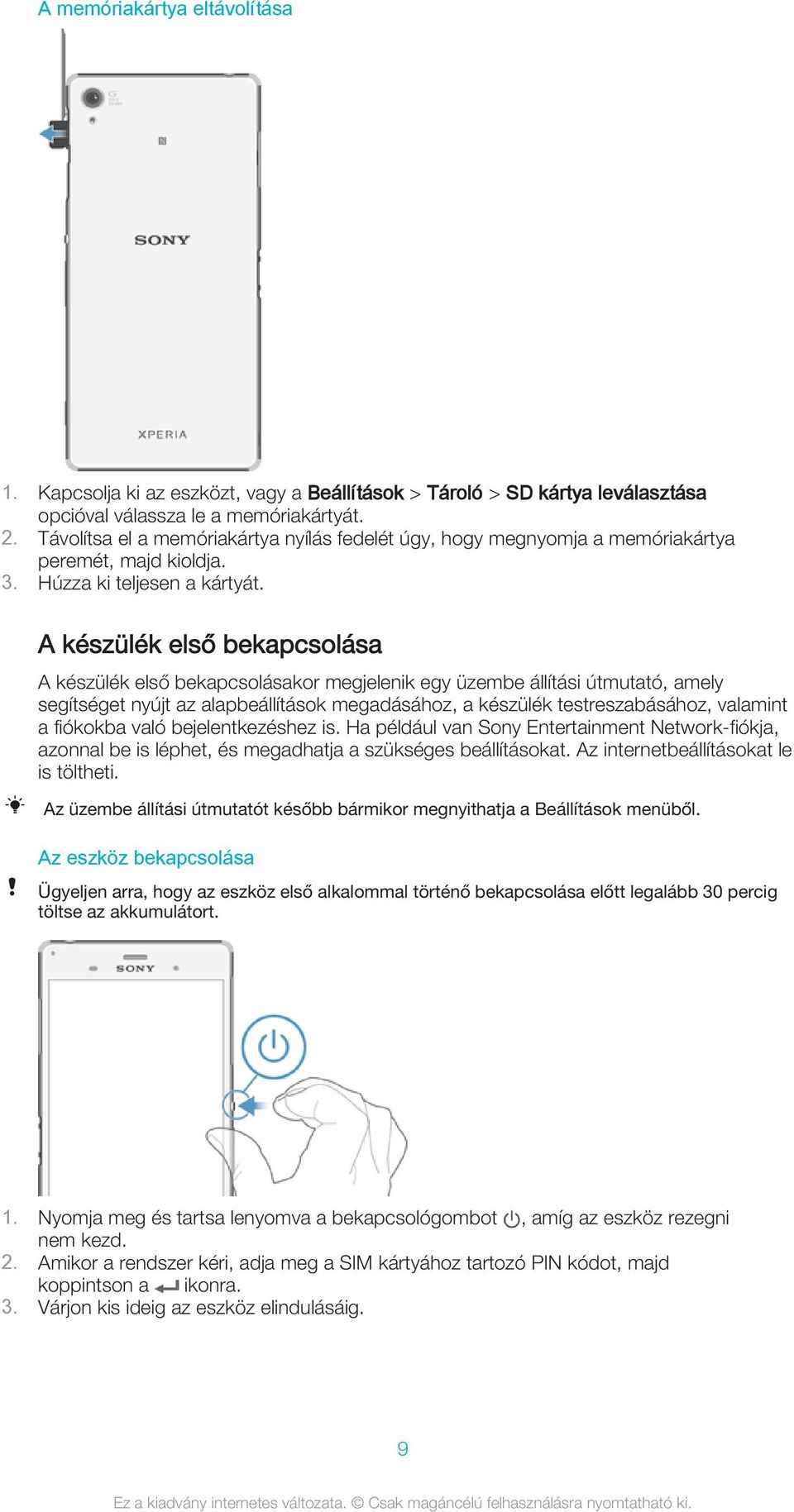 A készülék első bekapcsolása A készülék első bekapcsolásakor megjelenik egy üzembe állítási útmutató, amely segítséget nyújt az alapbeállítások megadásához, a készülék testreszabásához, valamint a